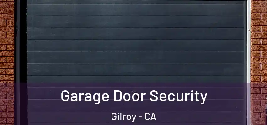  Garage Door Security Gilroy - CA