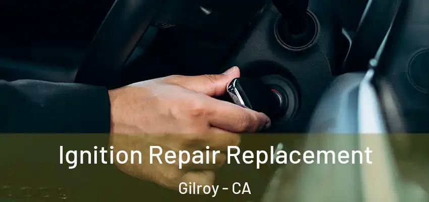  Ignition Repair Replacement Gilroy - CA